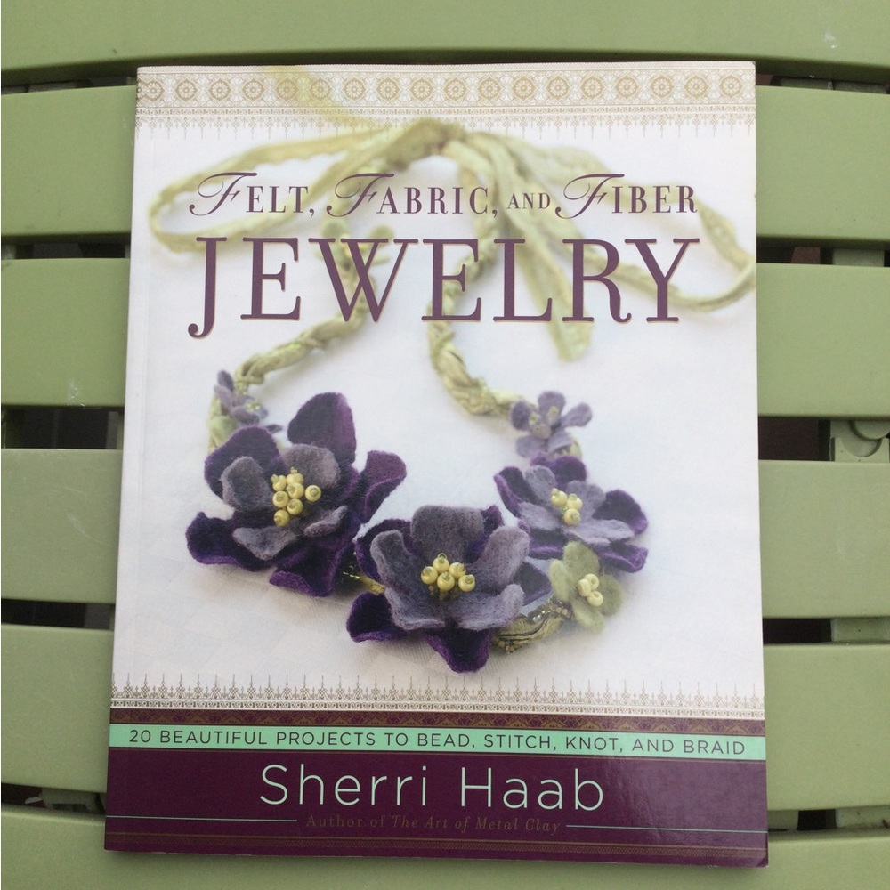 Felt Fabric and Fiber Jewelry - 20 Projects in various techniques